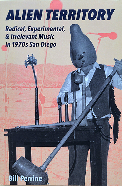 Alien Territory: Radical, Experimental & Irrelevant Music in 1970s San Diego